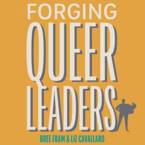 Forging Queer Leaders: How the LGBTQIA Community Creates Impact from Adversity