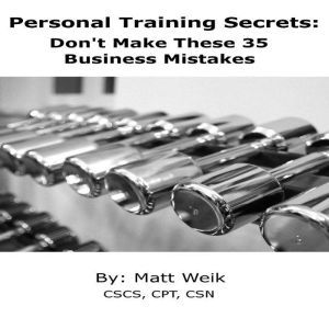 Personal Training Secrets: Don't Make These 35 Business Mistakes, Matt Weik