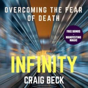 Infinity Overcoming the Fear of Deat..., Craig Beck