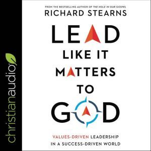 Lead Like It Matters to God, Rich Stearns