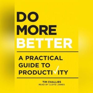Do More Better: A Practical Guide to Productivity, Tim Challies