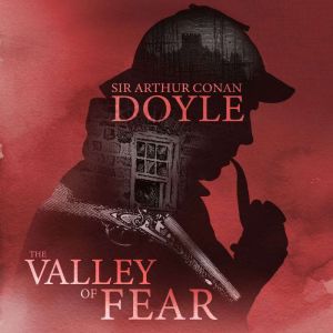 The Valley of Fear, Sir Arthur Conan Doyle