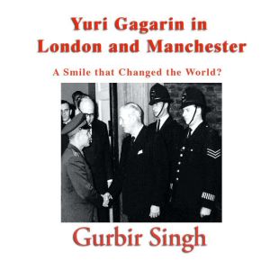 Yuri Gagarin in London and Manchester..., Gurbir Singh