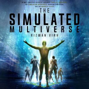 The Simulated Multiverse, Rizwan Virk