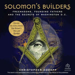 Solomon's Builders: Freemasons, Founding Fathers and the Secrets of Washington D.C.
