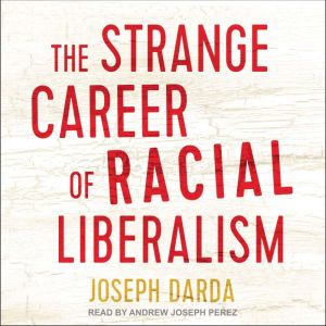 The Strange Career of Racial Liberali..., Joseph Darda