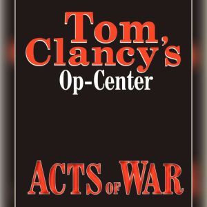 Tom Clancys OpCenter 4 Acts of Wa..., Tom Clancy