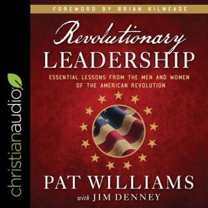 Revolutionary Leadership: Essential Lessons from the Men and Women of the American Revolution, Pat Williams