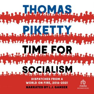 Time for Socialism: Dispatches from a World on Fire, 2016-2021, Thomas Piketty