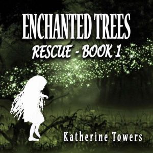 Enchanted Trees Book 1 Rescue: A Children's Fantasy Novel