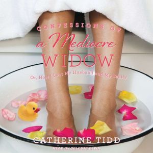 Confessions of a Mediocre Widow, Catherine Tidd