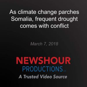 As climate change parches Somalia, fr..., PBS NewsHour