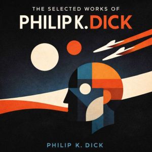 The Selected Works of Philip K. Dick: The Golden Man, The Gun, The Hanging Stranger, The Last of the Masters, The Skull, The V