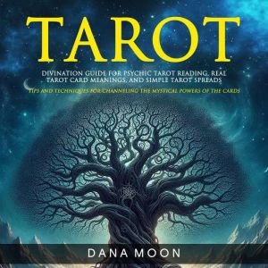 Tarot: Divination Guide For Psychic Tarot Reading, Real Tarot Card Meanings, and Simple Tarot Spreads (Tips and Techniques for
