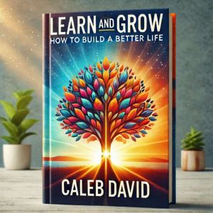 Learn and Grow: How to Build a Better Life