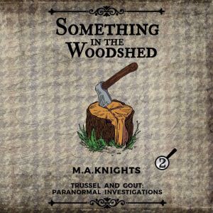 Something in the Woodshed, M. A. Knights