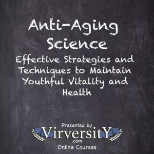 Anti-Aging Science: Effective Strategies and Techniques to Maintain Youthful Vitality and Health