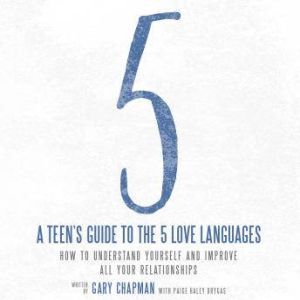 A Teen's Guide to the 5 Love Languages How to Understand Yourself and Improve All Your Relationships, Gary Chapman