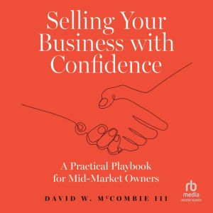 Selling Your Business with Confidence: A Practical Playbook for Mid-Market Owners