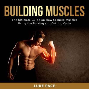 Building Muscles The Ultimate Guide ..., Luke Pace
