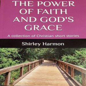 The Power of Faith and Gods Grace, Shirley Harmon