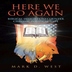 Here We Go Again: Biblical Insights to Counter Chronic Political Hype