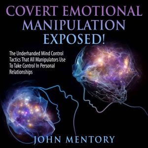 Covert Emotional Manipulation Exposed..., John Mentory