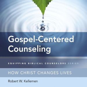 GospelCentered Counseling, Robert W. Kellemen