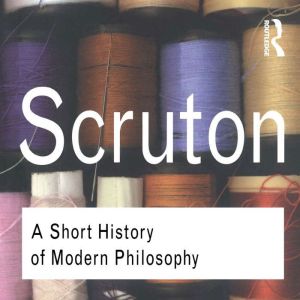 A Short History of Modern Philosophy, Roger Scruton