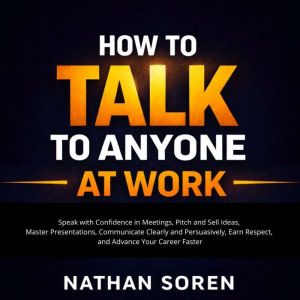 How to Talk to Anyone at Work, Nathan Soren