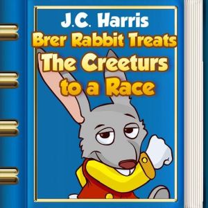 Brer Rabbit Treats The Creeturs to a ..., J. C. Harris