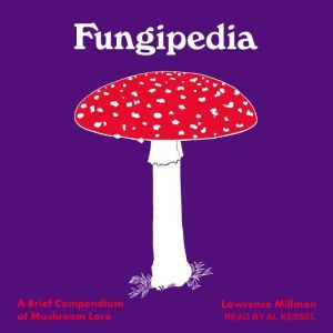 Fungipedia: A Brief Compendium of Mushroom Lore, Lawrence Millman