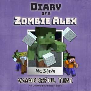 Diary Of A Zombie Alex Book 4 - Wanderful Time: An Unofficial Minecraft Book, MC Steve