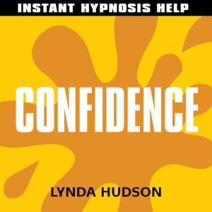 Confidence  - Instant Hypnosis Help: Help for People in a Hurry!