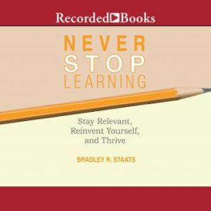 Never Stop Learning, Bradley R. Staats