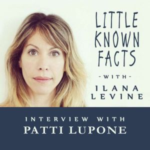 Little Known Facts Patti LuPone, Ilana Levine