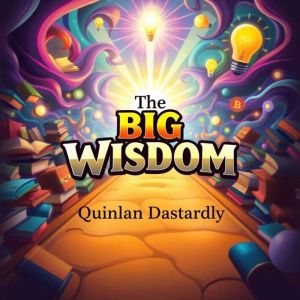 The Big Wisdom: Transform Your Life with Essential Lessons: "Revamp your life with The Big Wisdom audiobook! Unlock essential