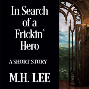 In Search of a Frickin Hero, M.H. Lee