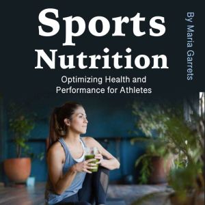 Sports Nutrition: Optimizing Health and Performance for Athletes