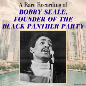 A Rare Recording of Bobby Seale, Founder of the Black Panther Party