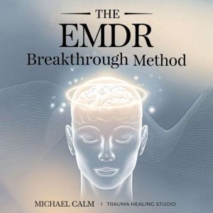 The EMDR Breakthrough Method, Michael Calm