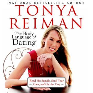 The Body Language of Dating Read His Signals, Send Your Own, and Get the Guy, Tonya Reiman