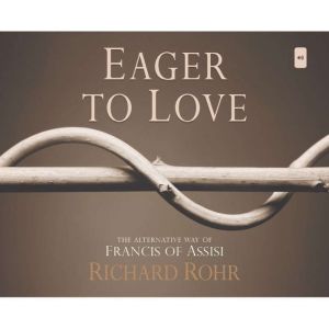 Eager to Love, Richard Rohr, O.F.M.