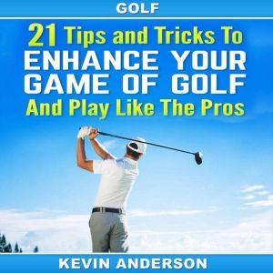 Golf 21 Tips and Tricks To Enhance Y..., Kevin Anderson