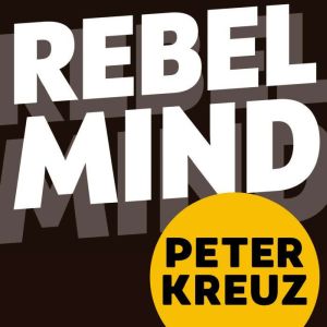 REBEL MIND: 33 Powerful Inspirations for Success in Business, Leadership, and Life. Free your Inner Rebel, Escape Conformity,
