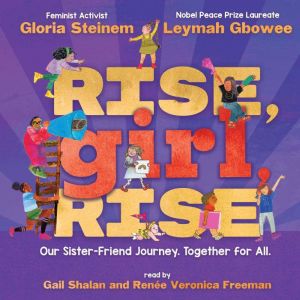 Rise, Girl, Rise Our SisterFriend J..., Gloria Steinem