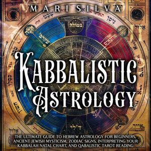 Kabbalistic Astrology The Ultimate G..., Mari Silva
