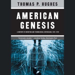 American Genesis: A Century of Invention and Technological Enthusiasm, 1870-1970