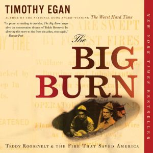 The Big Burn: Teddy Roosevelt and the Fire that Saved America, Timothy Egan