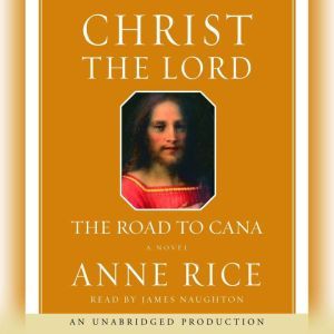 Christ the Lord The Road to Cana, Anne Rice